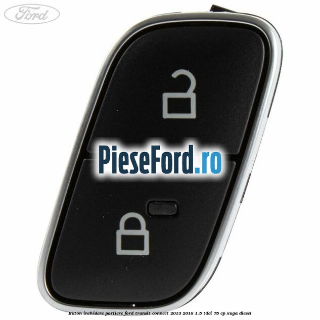Buton inchidere portiere Ford Transit Connect 2013-2018 1.5 TDCi 75 cp XUGA diesel
