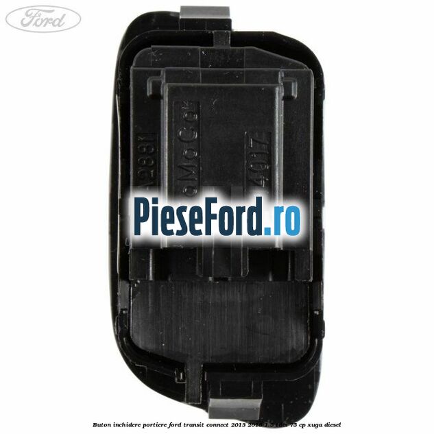 Buton inchidere portiere Ford Transit Connect 2013-2018 1.5 TDCi 75 cp XUGA diesel