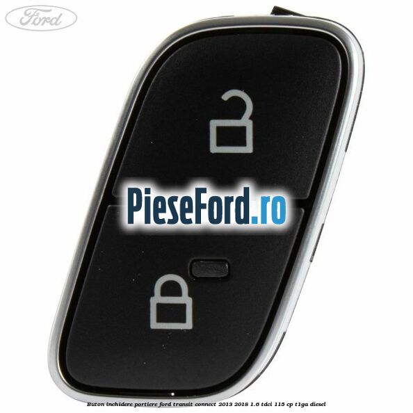 Buton inchidere portiere Ford Transit Connect 2013-2018 1.6 TDCi 115 cp T1GA diesel