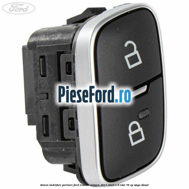 Buton inchidere portiere Ford Transit Connect 2013-2018 1.6 TDCi 75 cp UBGA diesel