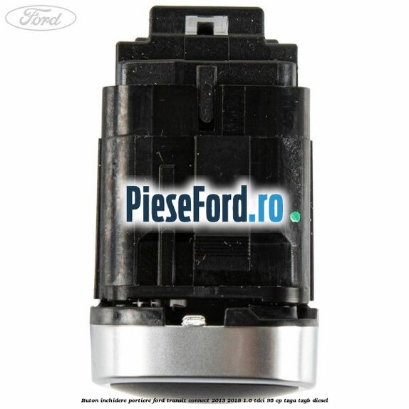Buton inchidere portiere Ford Transit Connect 2013-2018 1.6 TDCi 95 cp TZGA, TZGB diesel