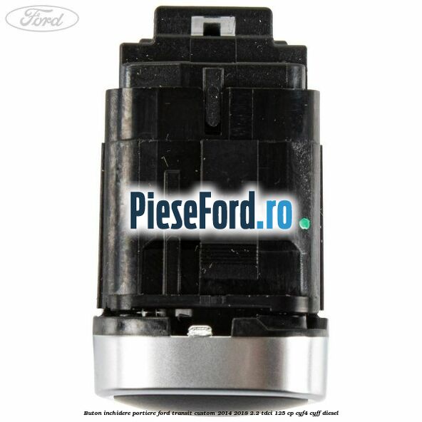 Buton inchidere portiere Ford Transit Custom 2014-2018 2.2 TDCi 125 cp Buton inchidere portiere Ford Transit Custom 2014-2018 2.2 TDCi 125 cp CYF4, CYFF diesel