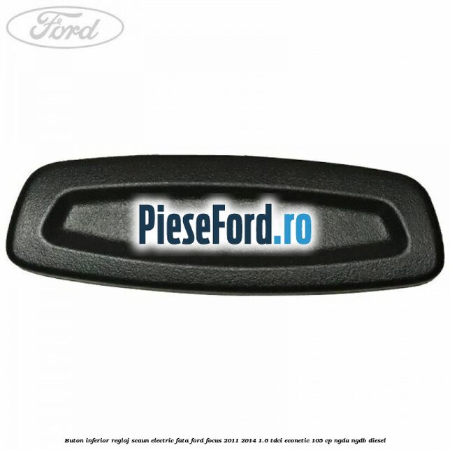 Buton inferior reglaj scaun electric fata Ford Focus 2011-2014 1.6 TDCi ECOnetic 105 cp NGDA, NGDB diesel