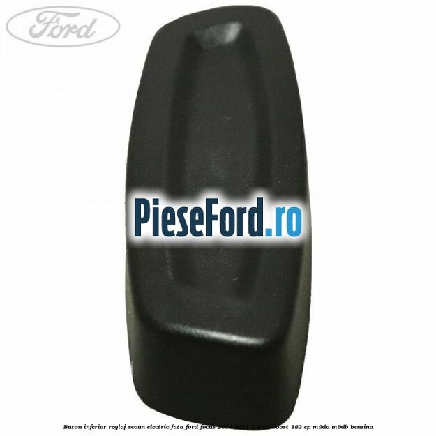Buton inferior reglaj scaun electric fata Ford Focus 2014-2018 1.5 EcoBoost 182 cp M9DA, M9DB benzina