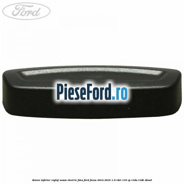 Buton inferior reglaj scaun electric fata Ford Focus 2014-2018 1.6 TDCi 115 cp T1DA, T1DB diesel