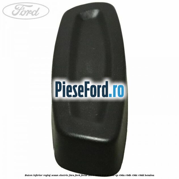Buton inferior reglaj scaun electric fata Ford Focus 2014-2018 2.0 ST 250 cp R9DA, R9DB, R9DC, R9DD benzina