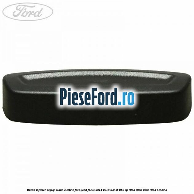 Buton inferior reglaj scaun electric fata Ford Focus 2014-2018 2.0 ST 250 cp R9DA, R9DB, R9DC, R9DD benzina