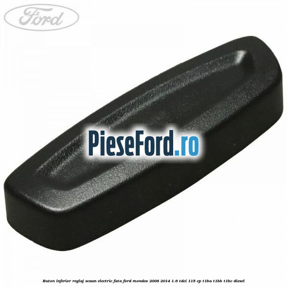 Buton inferior reglaj scaun electric fata Ford Mondeo 2008-2014 1.6 TDCi 115 cp T1BA, T1BB, T1BC diesel