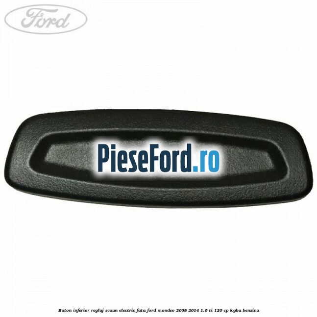 Buton inferior reglaj scaun electric fata Ford Mondeo 2008-2014 1.6 Ti 120 cp Buton inferior reglaj scaun electric fata Ford Mondeo 2008-2014 1.6 Ti 120 cp KGBA benzina