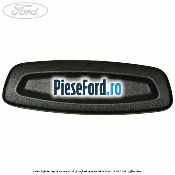 Buton inferior reglaj scaun electric fata Ford Mondeo 2008-2014 1.8 TDCi 100 cp FFBA diesel