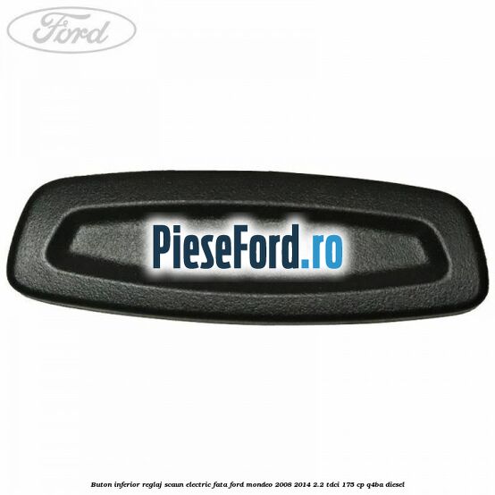 Buton inferior reglaj scaun electric fata Ford Mondeo 2008-2014 2.2 TDCi 175 cp Q4BA diesel