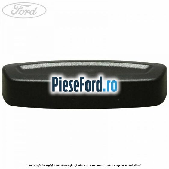 Buton inferior reglaj scaun electric fata Ford S-Max 2007-2014 1.6 TDCi 115 cp T1WA, T1WB diesel