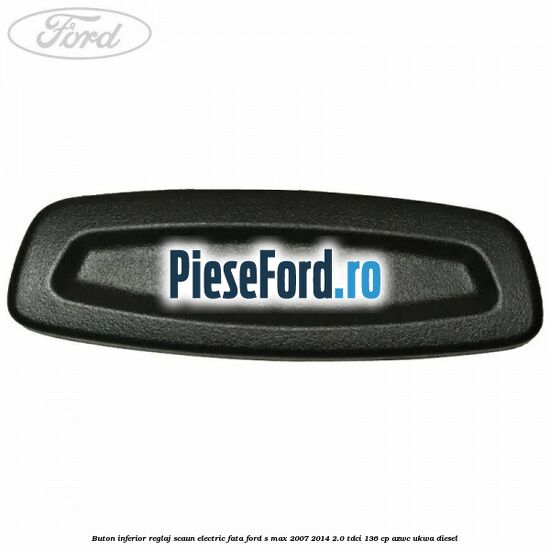 Buton inferior reglaj scaun electric fata Ford S-Max 2007-2014 2.0 TDCi 136 cp AZWC, UKWA diesel