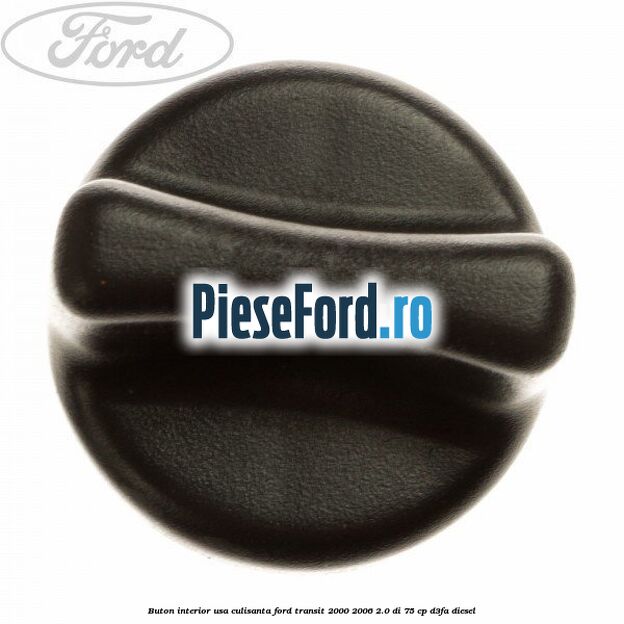 Buton interior usa culisanta Ford Transit 2000-2006 2.0 DI 75 cp D3FA diesel