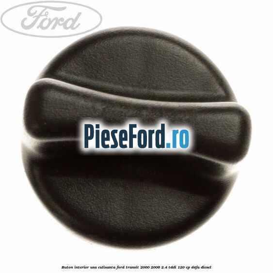Buton interior usa culisanta Ford Transit 2000-2006 2.4 TDdi 120 cp D4FA diesel