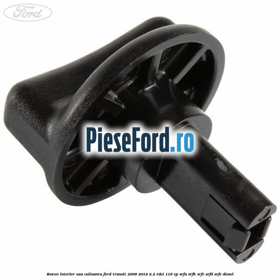 Buton interior usa culisanta Ford Transit 2006-2014 2.2 TDCi 115 cp Buton interior usa culisanta Ford Transit 2006-2014 2.2 TDCi 115 cp SRFA, SRFB, SRFC, SRFD, SRFE diesel