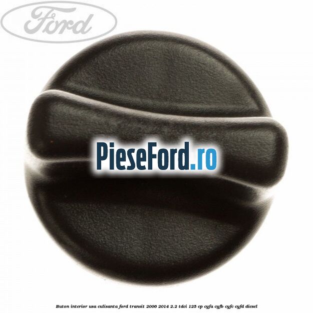 Buton interior usa culisanta Ford Transit 2006-2014 2.2 TDCi 125 cp CYFA, CYFB, CYFC, CYFD diesel