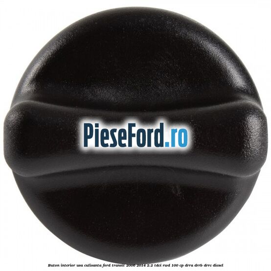 Buton interior usa culisanta Ford Transit 2006-2014 2.2 TDCi RWD 100 cp DRRA, DRRB, DRRC diesel