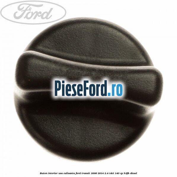 Buton interior usa culisanta Ford Transit 2006-2014 2.4 TDCi 140 cp H9FB diesel