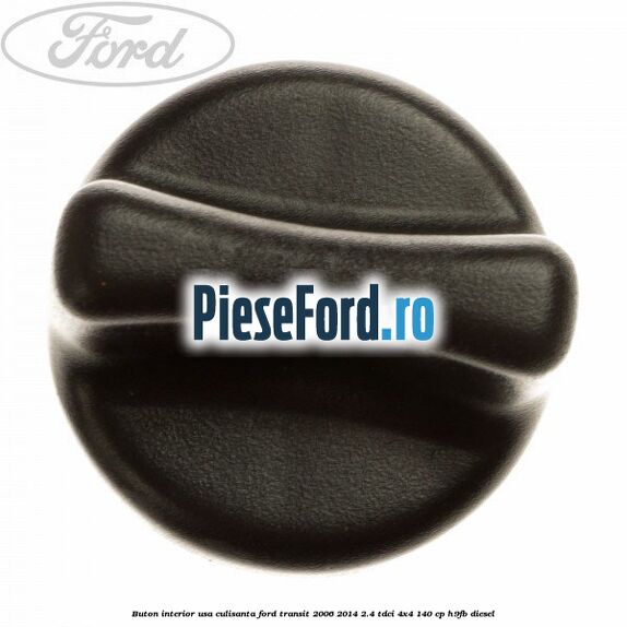 Buton interior usa culisanta Ford Transit 2006-2014 2.4 TDCi 4x4 140 cp H9FB diesel