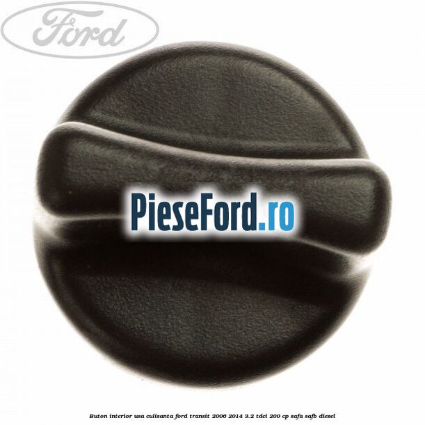 Buton interior usa culisanta Ford Transit 2006-2014 3.2 TDCi 200 cp SAFA, SAFB diesel