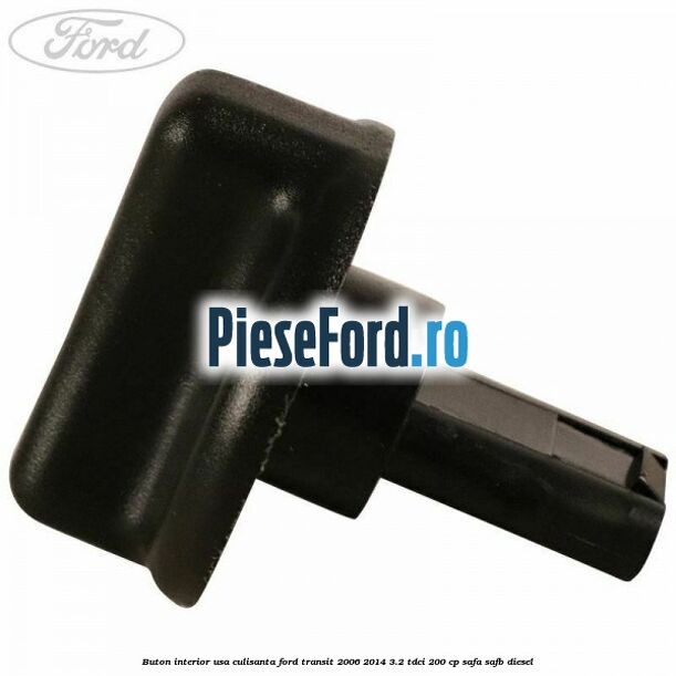 Buton interior usa culisanta Ford Transit 2006-2014 3.2 TDCi 200 cp SAFA, SAFB diesel