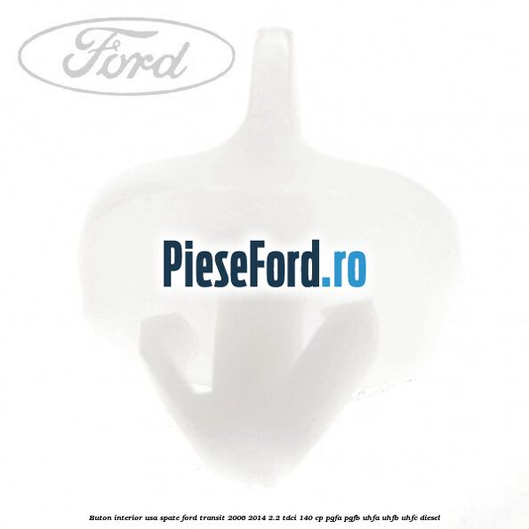 Buton interior usa spate Ford Transit 2006-2014 2.2 TDCi 140 cp Buton interior usa spate Ford Transit 2006-2014 2.2 TDCi 140 cp PGFA, PGFB, UHFA, UHFB, UHFC diesel