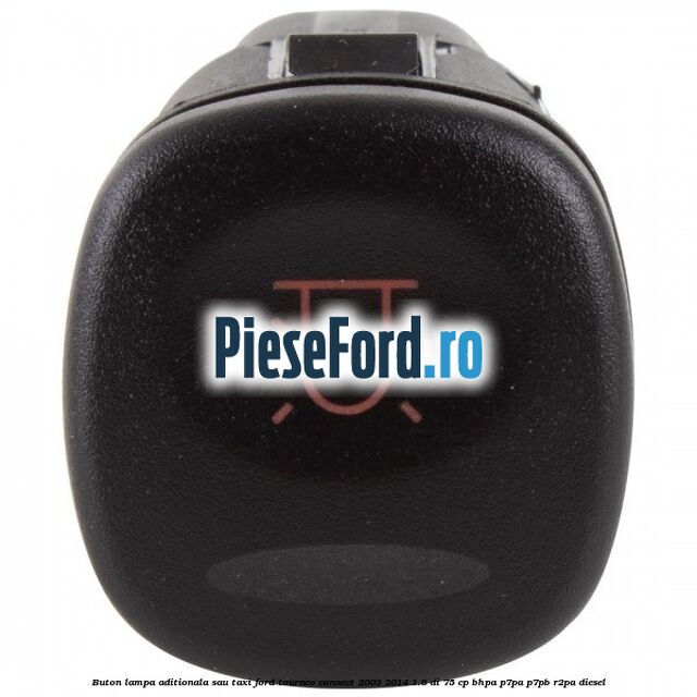 Buton lampa aditionala sau TAXI Ford Tourneo Connect 2002-2014 1.8 Di 75 cp Buton lampa aditionala sau TAXI Ford Tourneo Connect 2002-2014 1.8 Di 75 cp BHPA, P7PA, P7PB, R2PA diesel