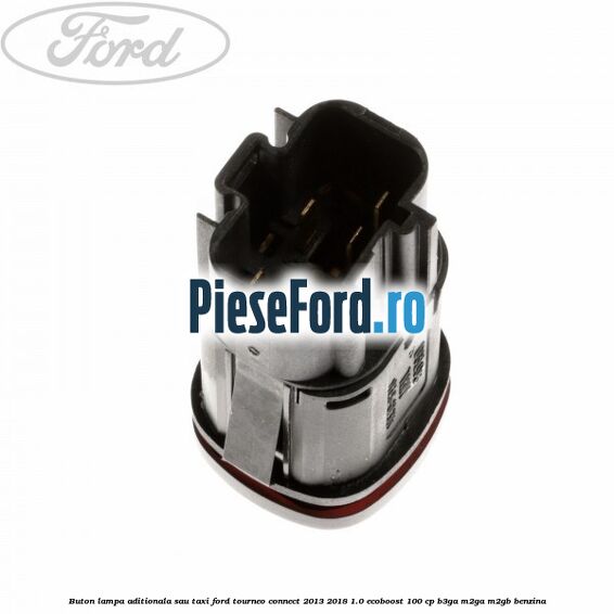 Buton lampa aditionala sau TAXI Ford Tourneo Connect 2013-2018 1.0 EcoBoost 100 cp B3GA, M2GA, M2GB benzina