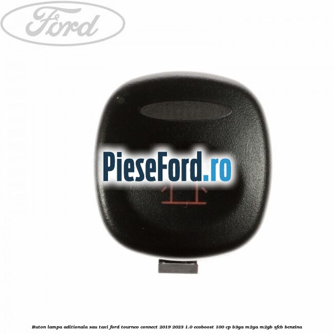 Buton lampa aditionala sau TAXI Ford Tourneo Connect 2019-2023 1.0 EcoBoost 100 cp B3GA, M2GA, M2GB, SFCB benzina
