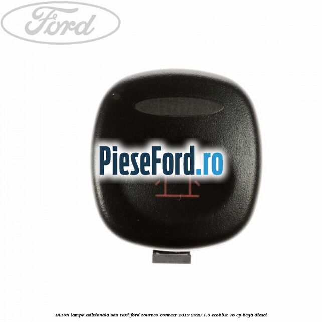 Buton lampa aditionala sau TAXI Ford Tourneo Connect 2019-2023 1.5 EcoBlue 75 cp BEGA diesel