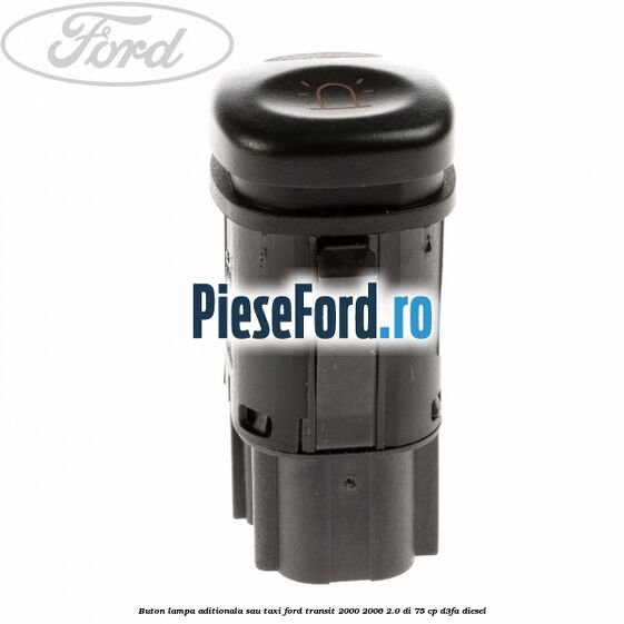 Buton lampa aditionala sau TAXI Ford Transit 2000-2006 2.0 DI 75 cp Buton lampa aditionala sau TAXI Ford Transit 2000-2006 2.0 DI 75 cp D3FA diesel