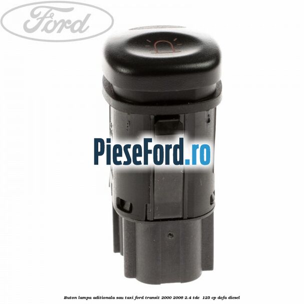 Buton lampa aditionala sau TAXI Ford Transit 2000-2006 2.4 TDE  125 cp DOFA diesel