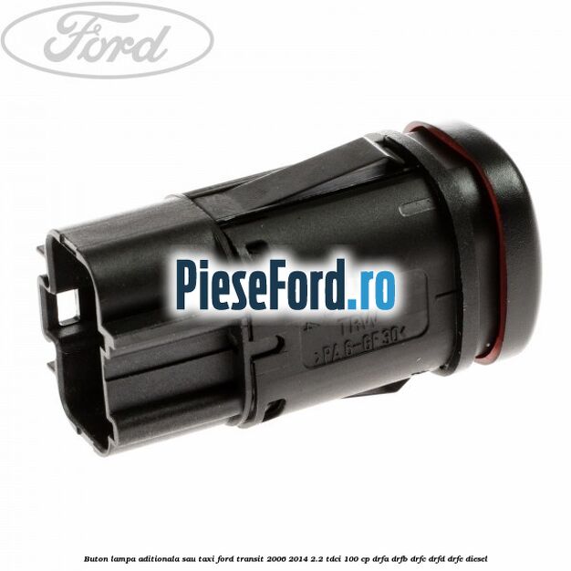 Buton lampa aditionala sau TAXI Ford Transit 2006-2014 2.2 TDCi 100 cp DRFA, DRFB, DRFC, DRFD, DRFE diesel