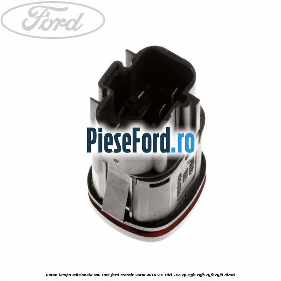 Buton lampa aditionala sau TAXI Ford Transit 2006-2014 2.2 TDCi 125 cp CYFA, CYFB, CYFC, CYFD diesel