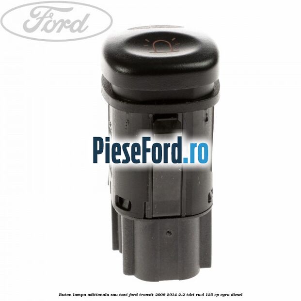 Buton lampa aditionala sau TAXI Ford Transit 2006-2014 2.2 TDCi RWD 125 cp CYRA diesel