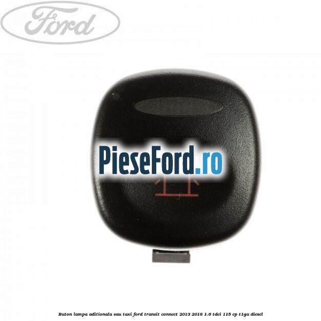 Buton lampa aditionala sau TAXI Ford Transit Connect 2013-2018 1.6 TDCi 115 cp T1GA diesel