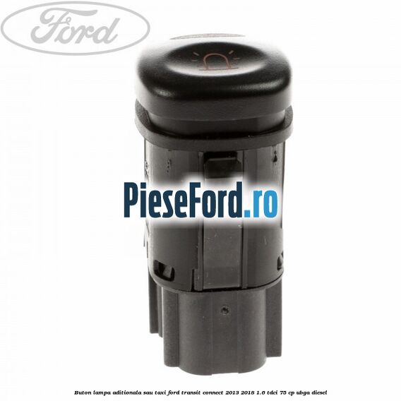 Buton lampa aditionala sau TAXI Ford Transit Connect 2013-2018 1.6 TDCi 75 cp UBGA diesel