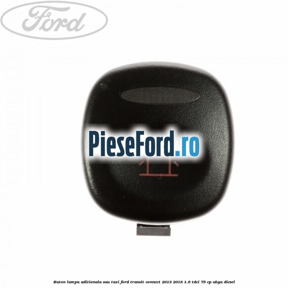 Buton lampa aditionala sau TAXI Ford Transit Connect 2013-2018 1.6 TDCi 75 cp UBGA diesel