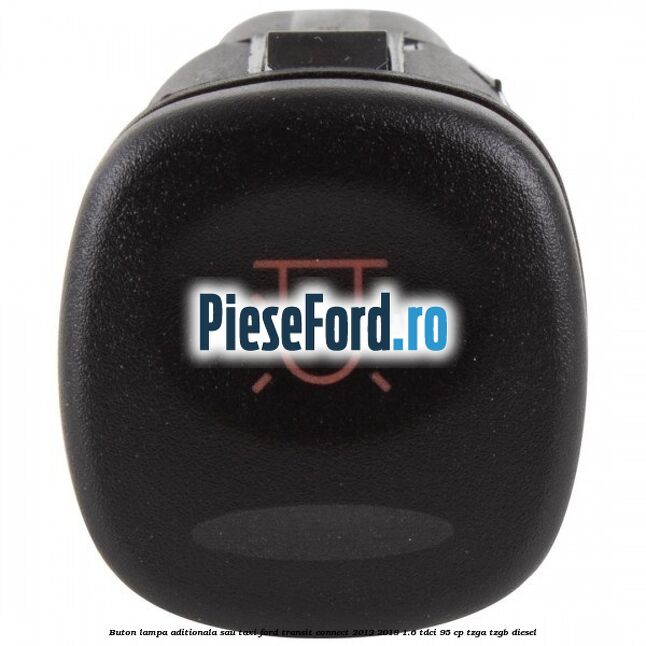 Buton lampa aditionala sau TAXI Ford Transit Connect 2013-2018 1.6 TDCi 95 cp TZGA, TZGB diesel