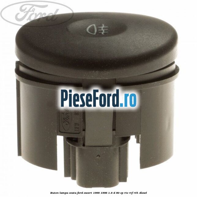 Buton lampa ceata Ford Escort 1995-1998 1.8 D 60 cp RTE, RTF, RTH diesel