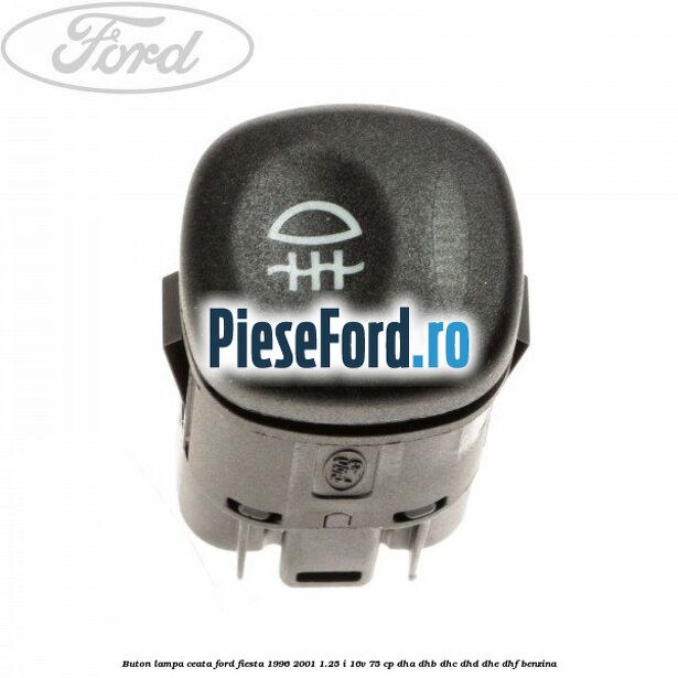 Buton lampa ceata Ford Fiesta 1996-2001 1.25 i 16V 75 cp DHA, DHB, DHC, DHD, DHE, DHF benzina