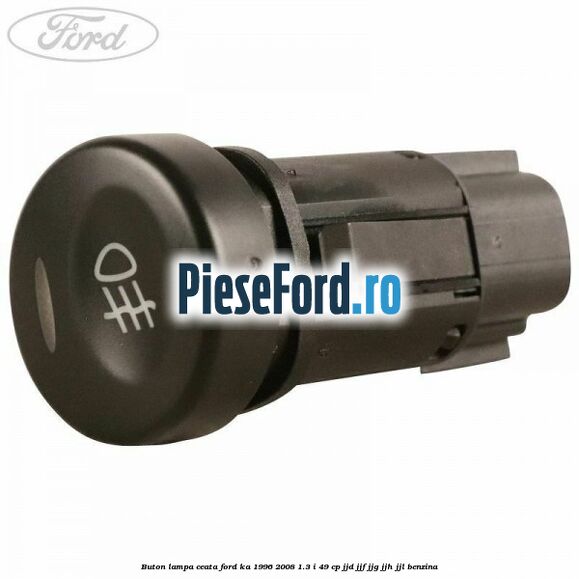 Buton lampa ceata Ford Ka 1996-2008 1.3 i 49 cp JJD, JJF, JJG, JJH, JJL benzina