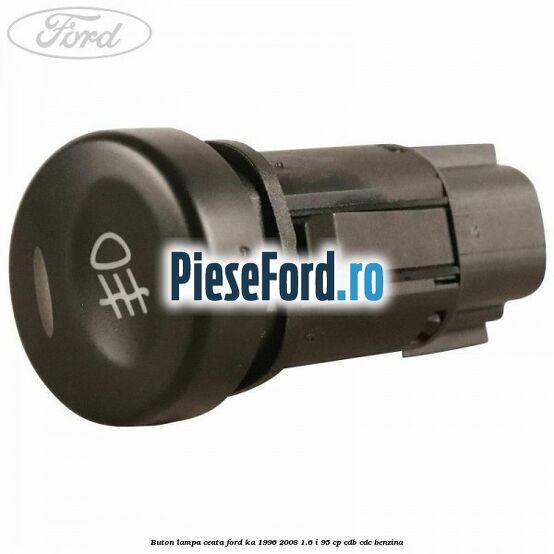 Buton lampa ceata Ford Ka 1996-2008 1.6 i 95 cp CDB, CDC benzina
