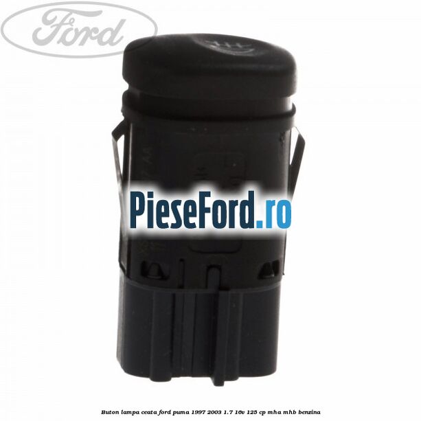 Buton lampa ceata Ford Puma 1997-2003 1.7 16V 125 cp Buton lampa ceata Ford Puma 1997-2003 1.7 16V 125 cp MHA, MHB benzina