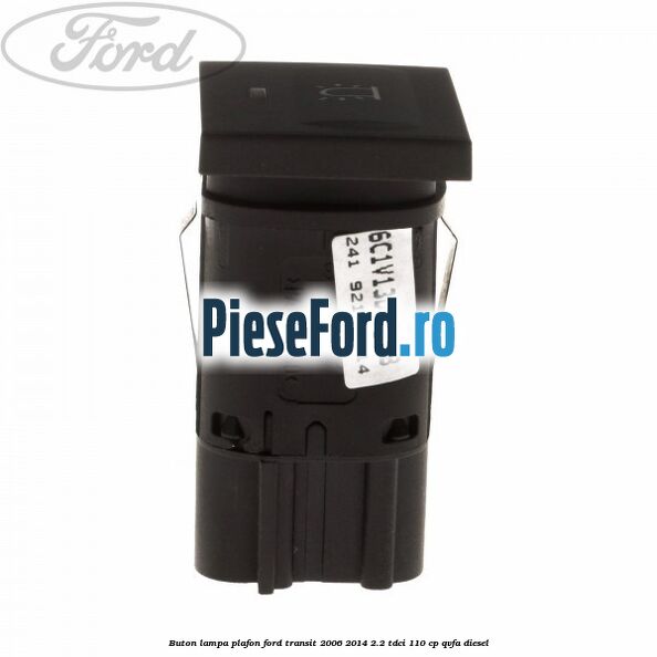 Buton lampa plafon Ford Transit 2006-2014 2.2 TDCi 110 cp QVFA diesel