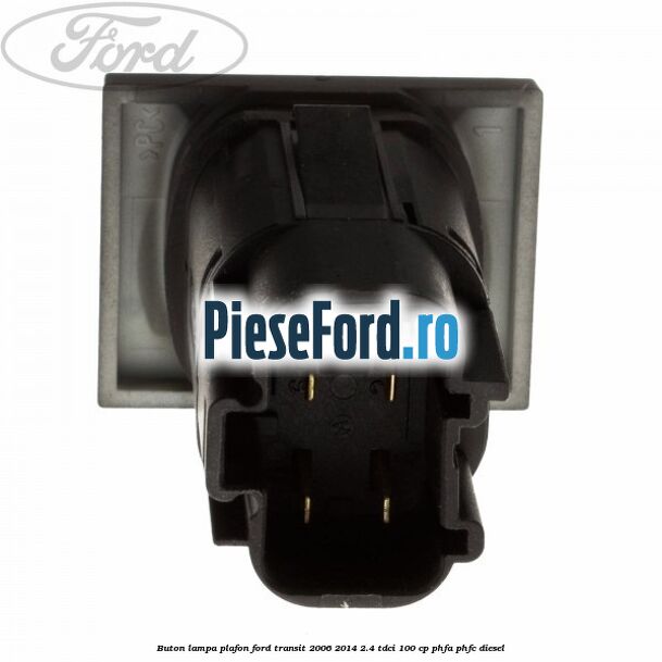 Buton lampa plafon Ford Transit 2006-2014 2.4 TDCi 100 cp PHFA, PHFC diesel