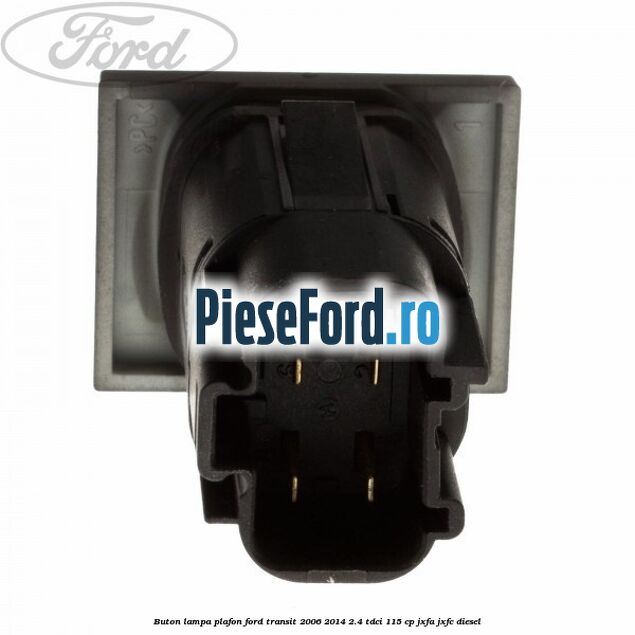 Buton lampa plafon Ford Transit 2006-2014 2.4 TDCi 115 cp JXFA, JXFC diesel