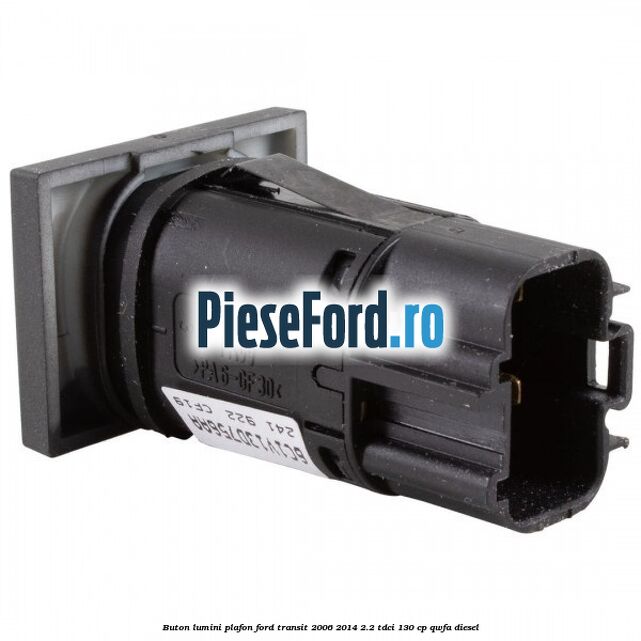 Buton lumini plafon Ford Transit 2006-2014 2.2 TDCi 130 cp QWFA diesel