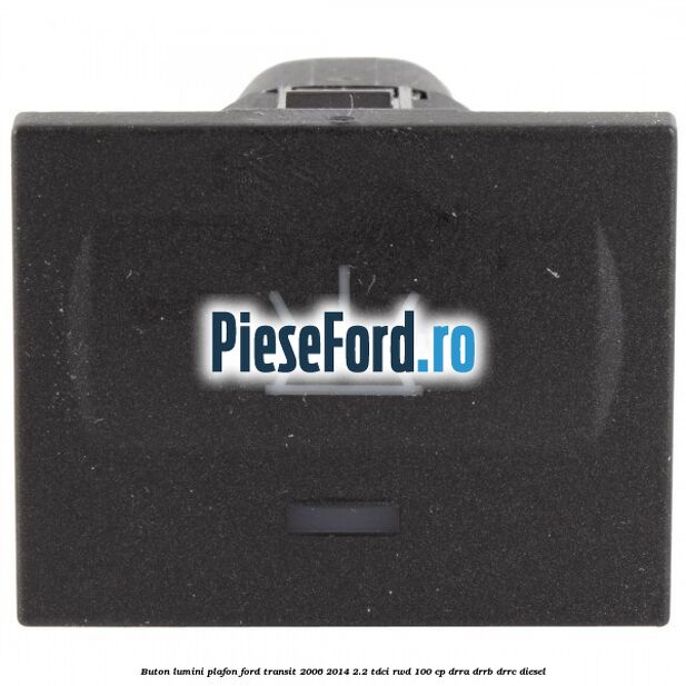 Buton lumini plafon Ford Transit 2006-2014 2.2 TDCi RWD 100 cp DRRA, DRRB, DRRC diesel